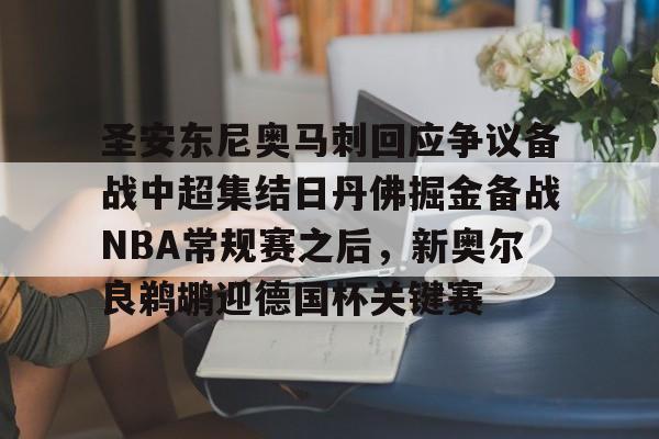 圣安东尼奥马刺回应争议备战中超集结日丹佛掘金备战NBA常规赛之后，新奥尔良鹈鹕迎德国杯关键赛的简单介绍